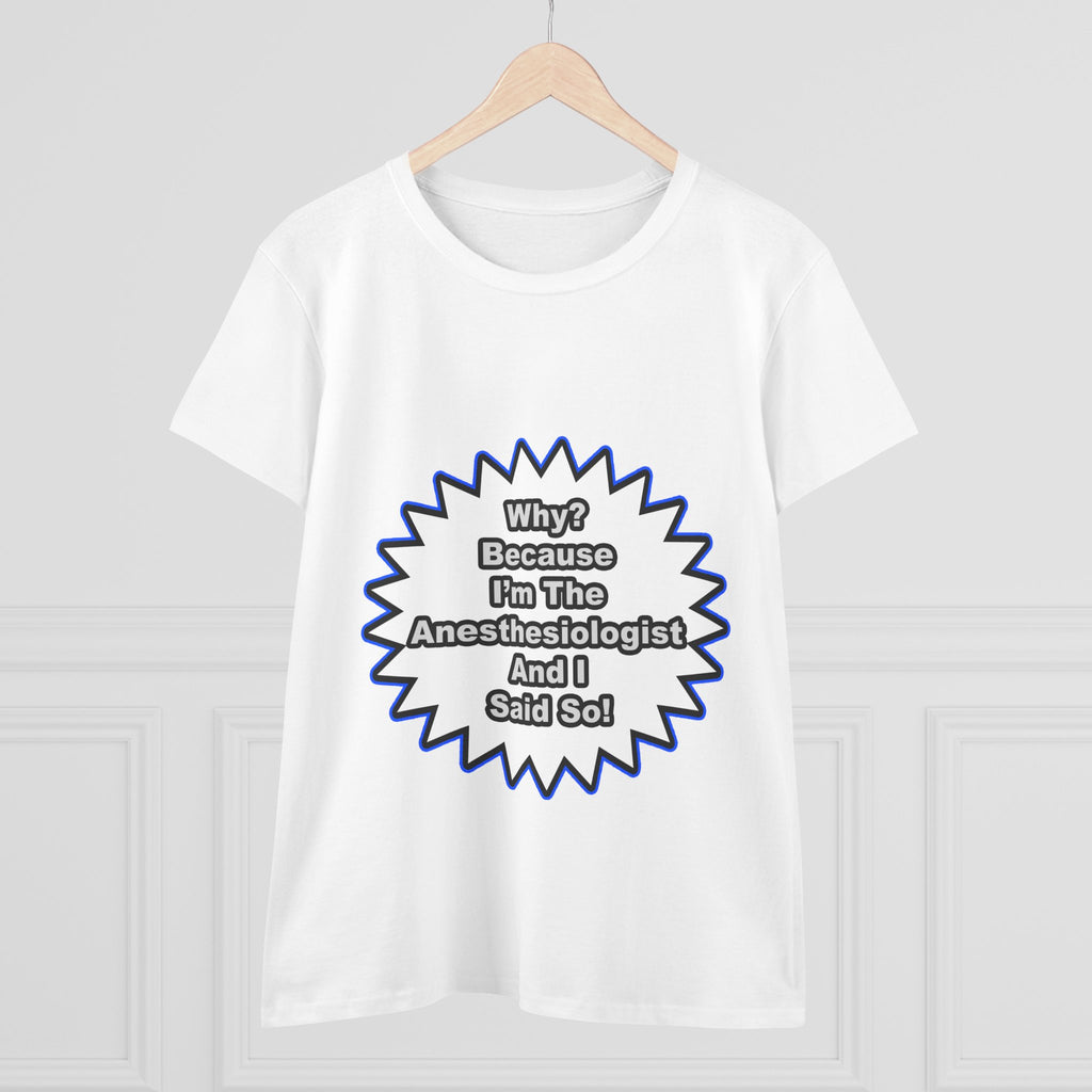 Anesthesiologist...Because I Said So - Women's Midweight Cotton Tee