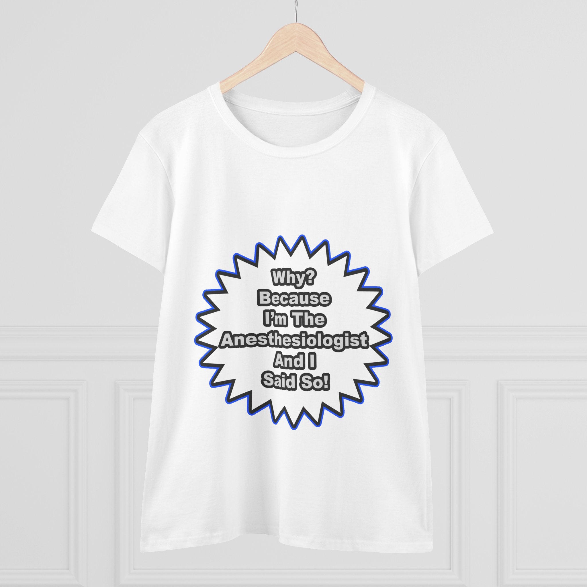 Anesthesiologist...Because I Said So - Women's Midweight Cotton Tee