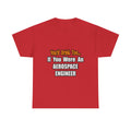 You'd Drink Too...Aerospace Engineer - Unisex Heavy Cotton Tee