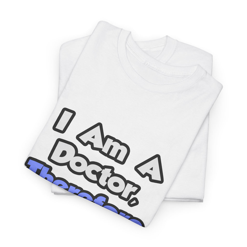 I Am A Doctor, Therefore I Drink - Unisex Heavy Cotton Tee