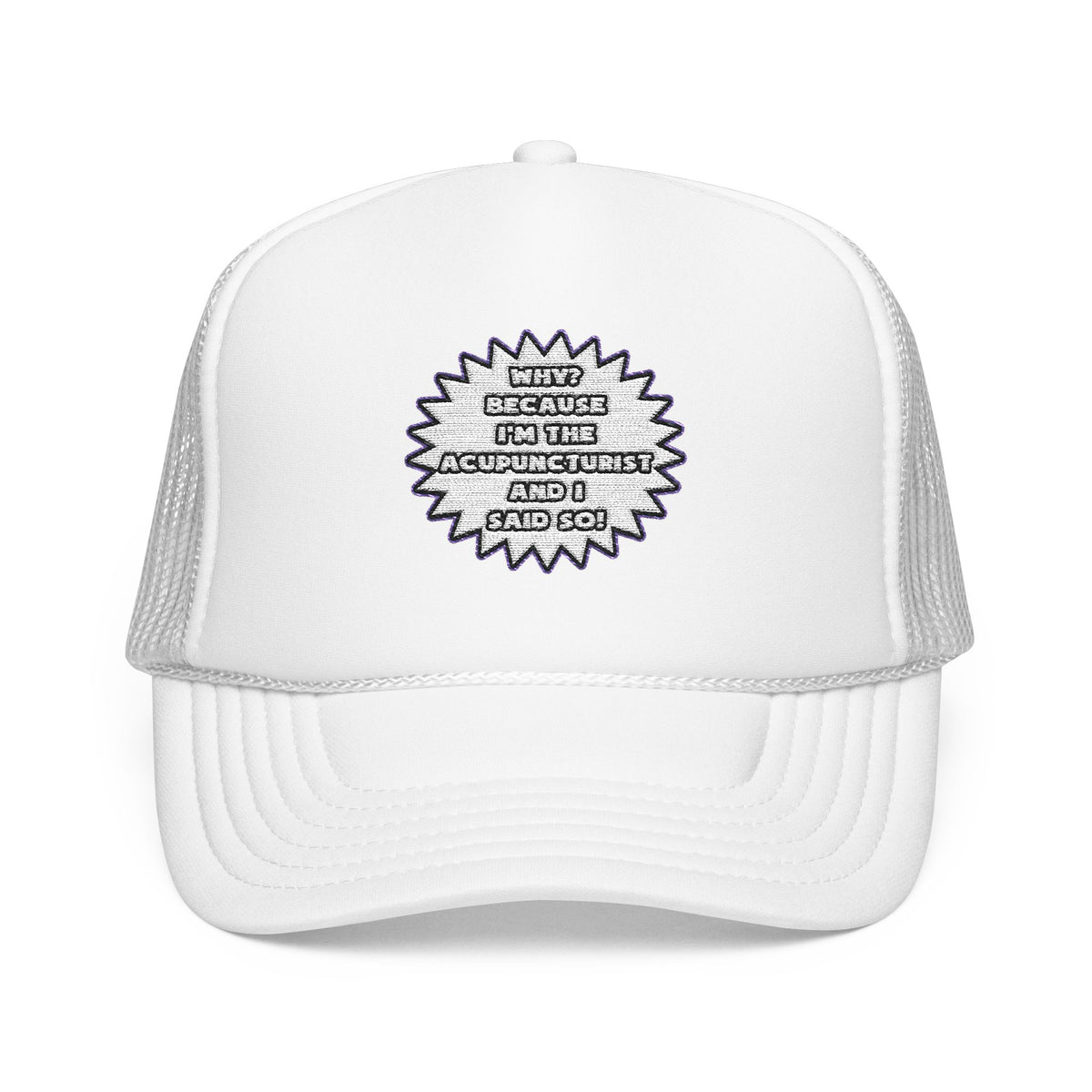 Acupuncturist .. Because I Said So - Foam Trucker Hat