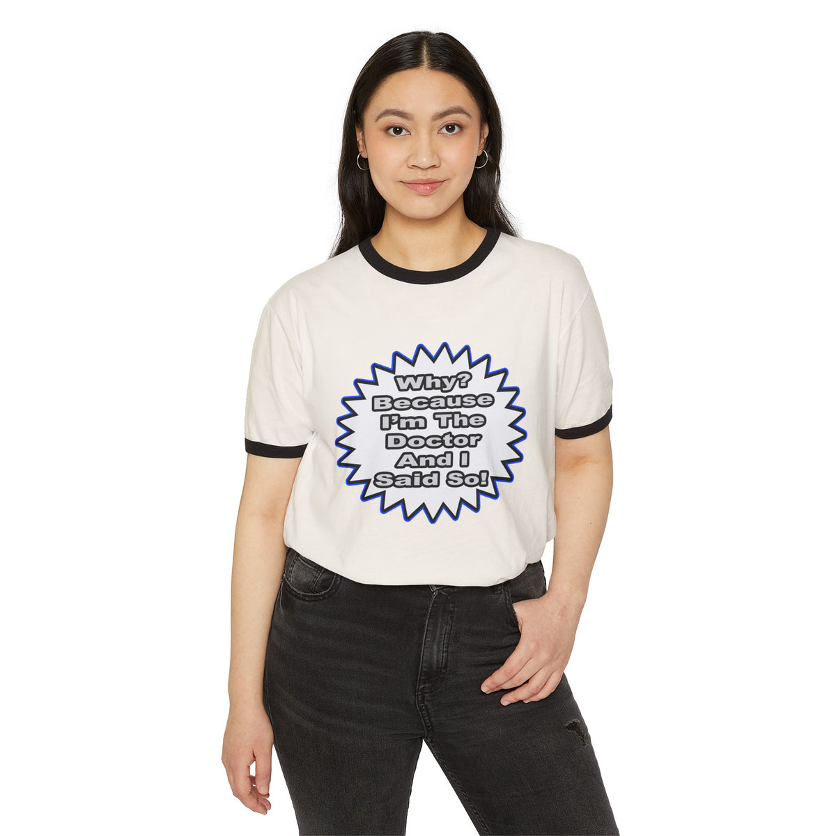 Doctor...Because I Said So - Unisex Cotton Ringer T-Shirt