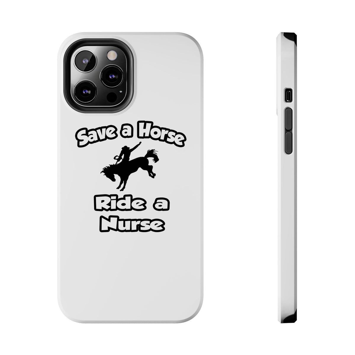 Save a Horse .. Ride a Nurse - Tough Phone Cases