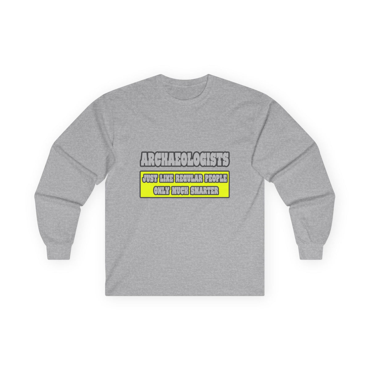 Archaeologists...Much Smarter - Unisex Ultra Cotton Long Sleeve Tee