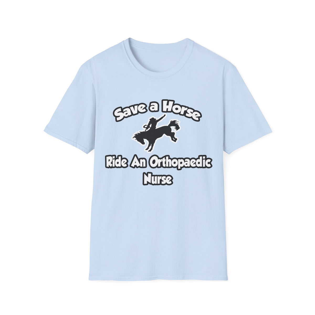 Save a Horse, Ride an Orthopaedic Nurse - Unisex Softstyle T-Shirt