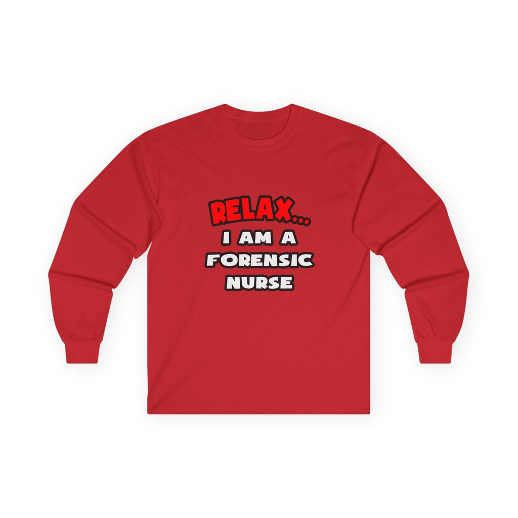 Relax ... I Am A Forensic Nurse - Unisex Ultra Cotton Long Sleeve Tee