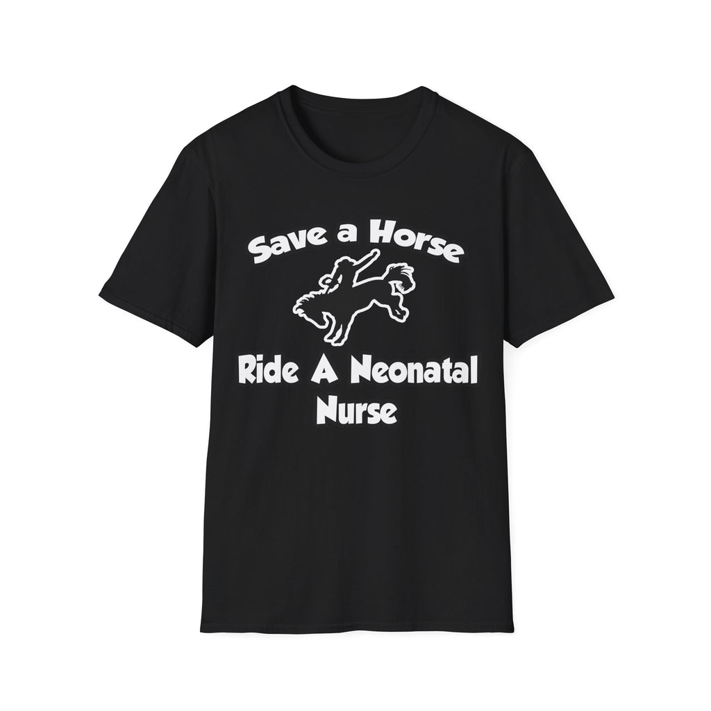 Save a Horse, Ride a Neonatal Nurse - Unisex Softstyle T-Shirt