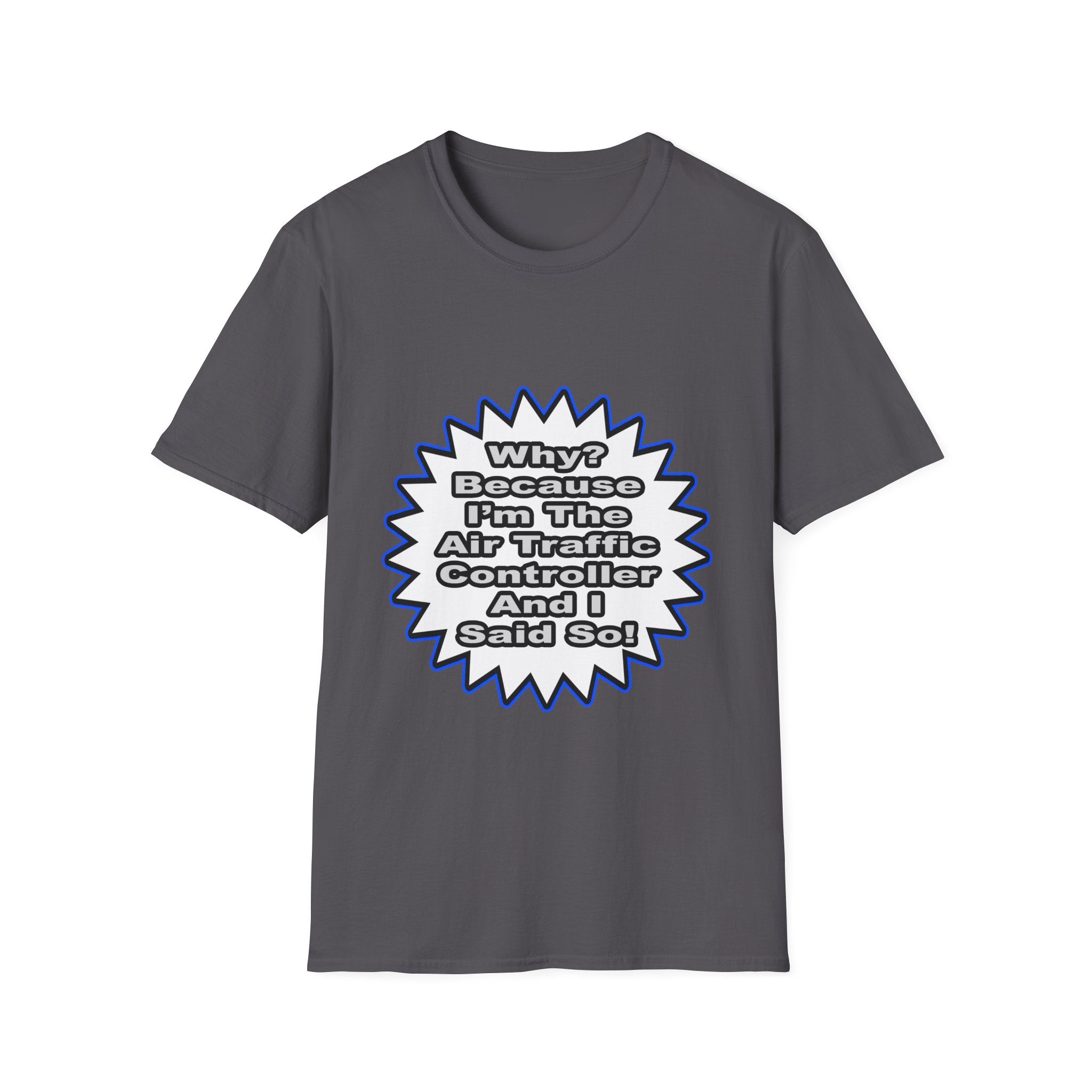 Air Traffic Controller...Because I Said So - Unisex Softstyle T-Shirt
