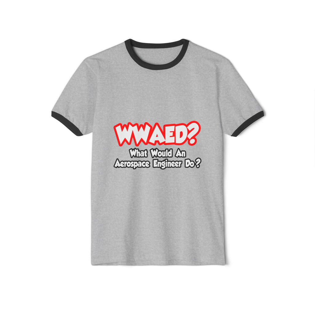 WWAED...What Would an Aerospace Engineer Do - Unisex Cotton Ringer T-Shirt