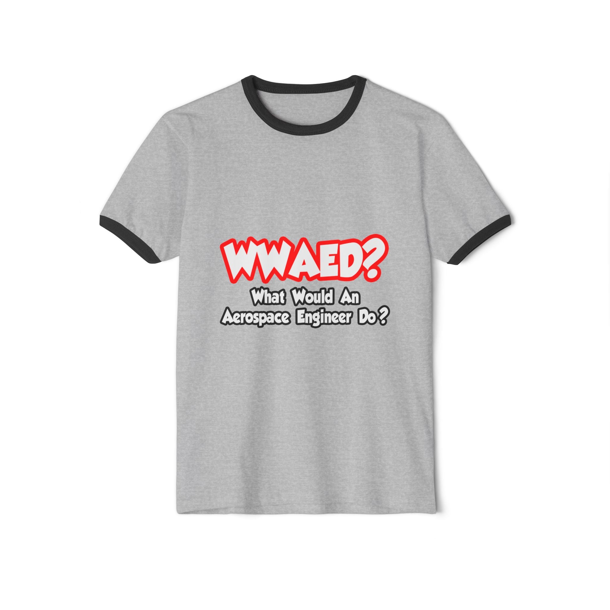 WWAED...What Would an Aerospace Engineer Do - Unisex Cotton Ringer T-Shirt