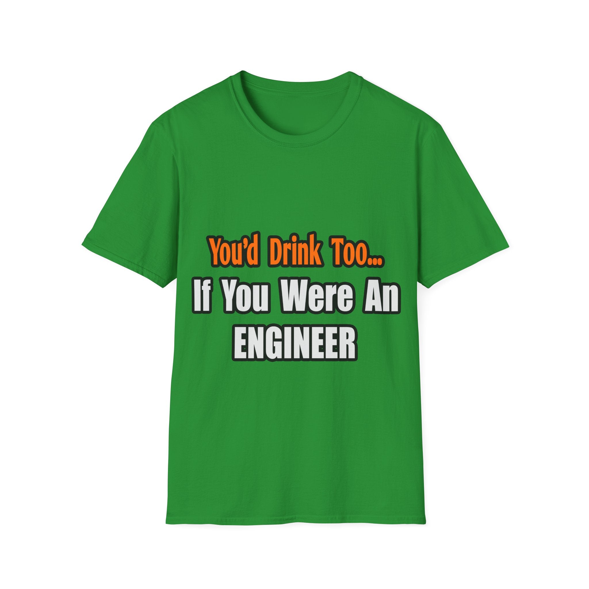 You'd Drink Too...Engineer - Unisex Softstyle T-Shirt