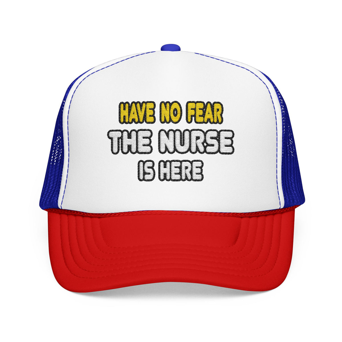 Have No Fear, The Nurse Is Here - Foam Trucker Hat
