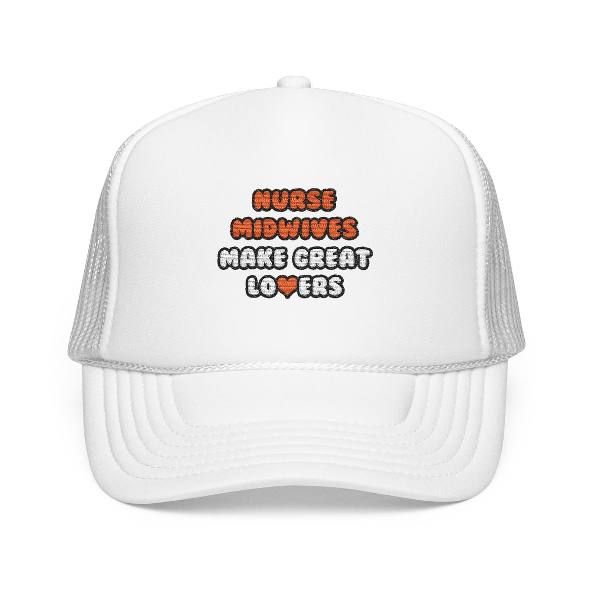 Nurse Midwives Make Great Lovers - Foam Trucker Hat