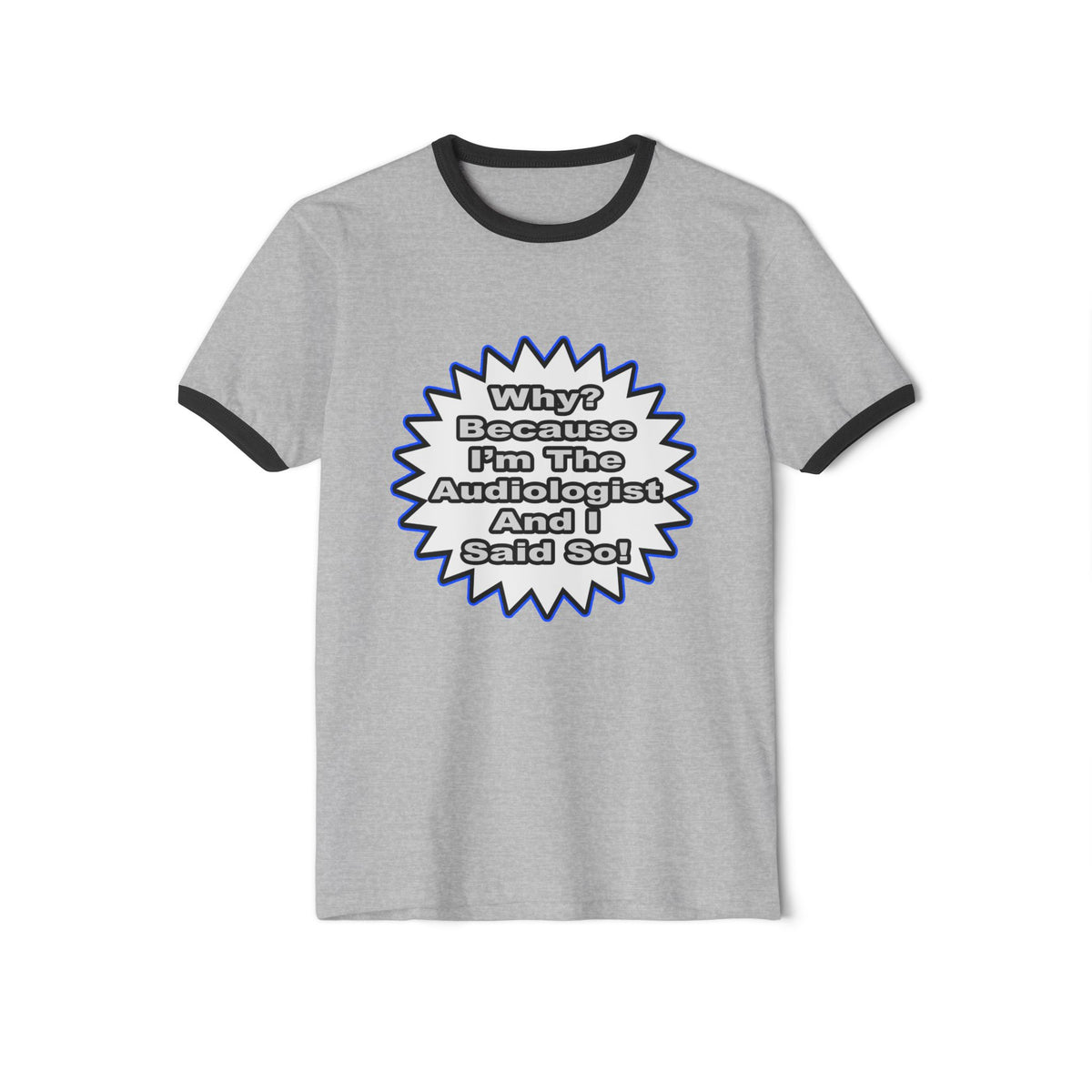 Audiologist...Because I Said So - Unisex Cotton Ringer T-Shirt