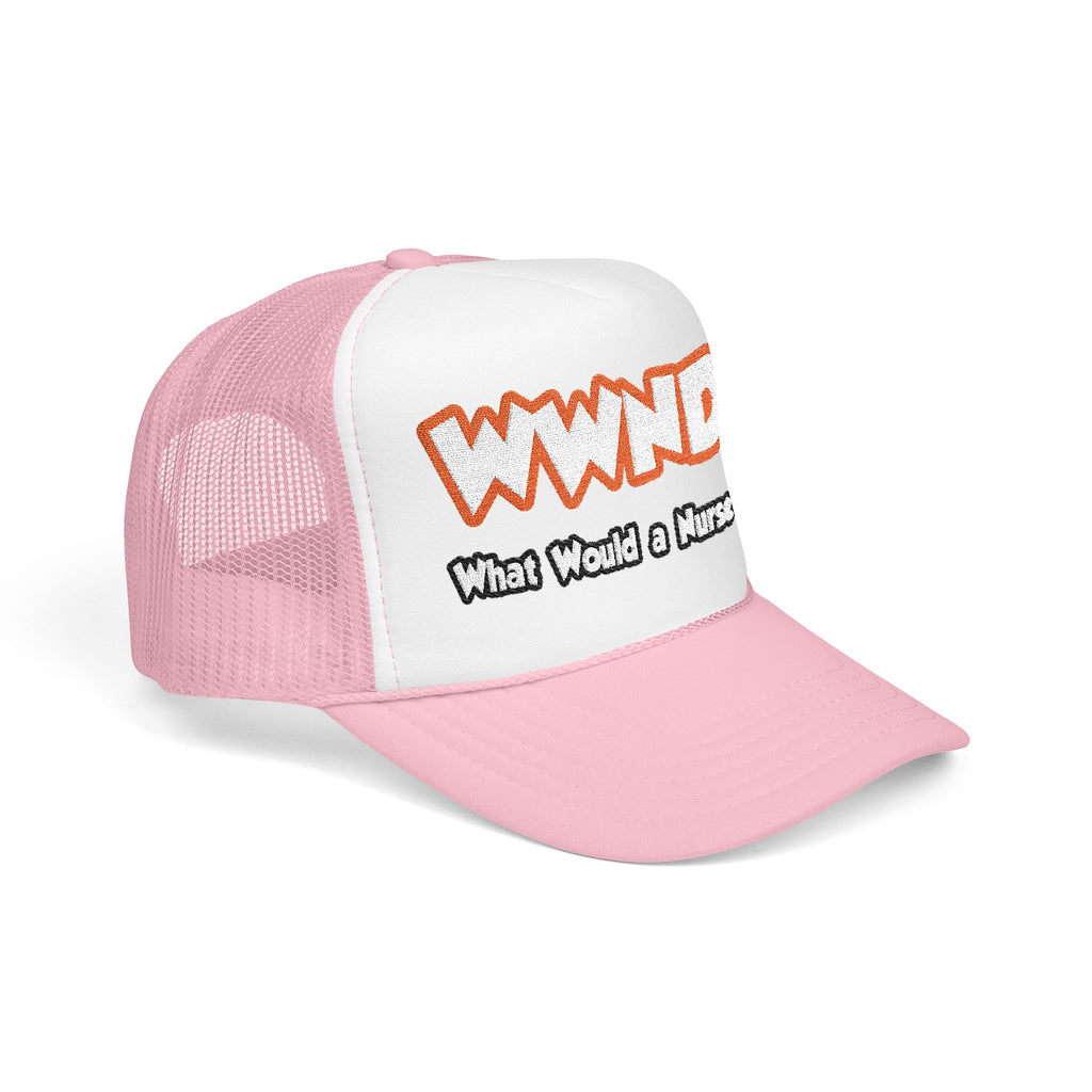 WWND...What Would a Nurse Do - Foam Trucker Hat