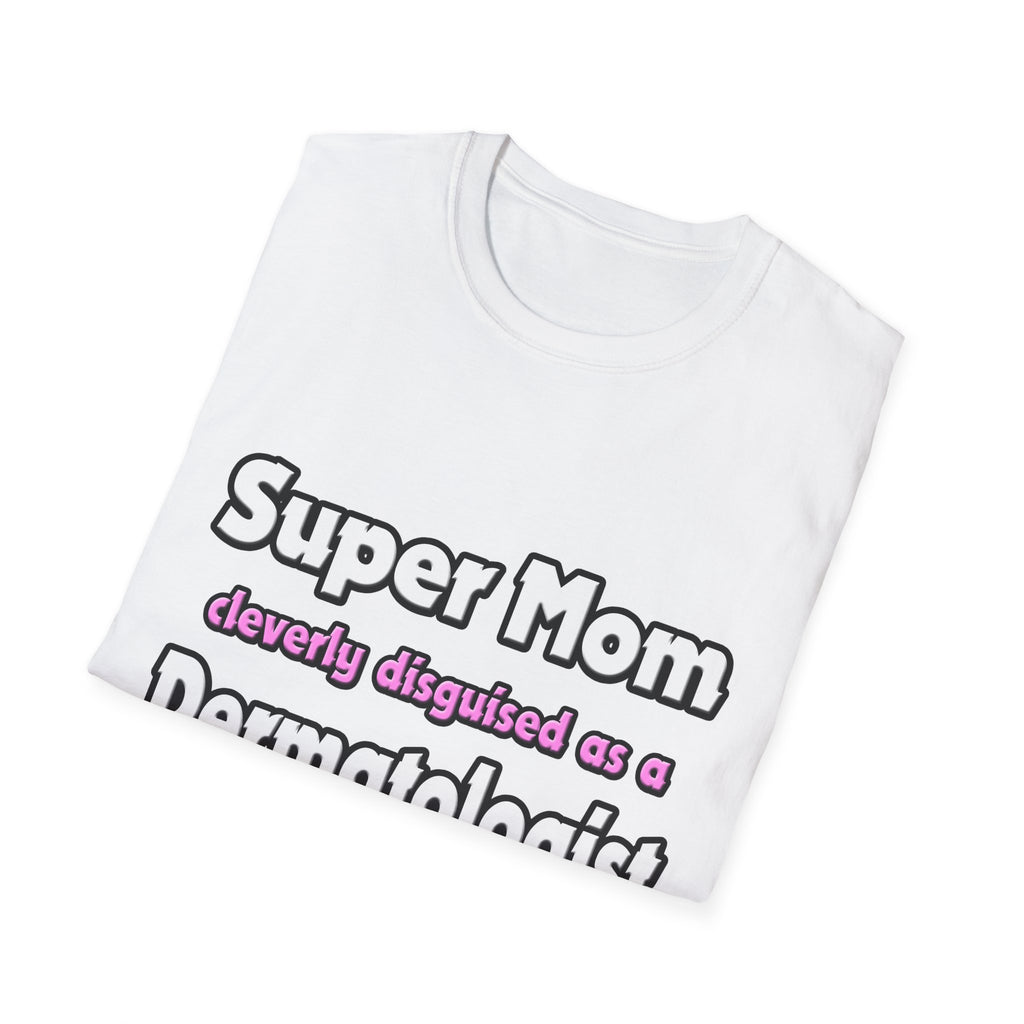 Super Mom ... Dermatologist - Unisex Softstyle T-Shirt