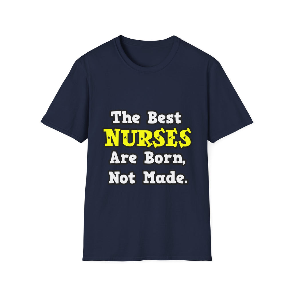 The Best Nurses Are Born, Not Made - Unisex Softstyle T-Shirt