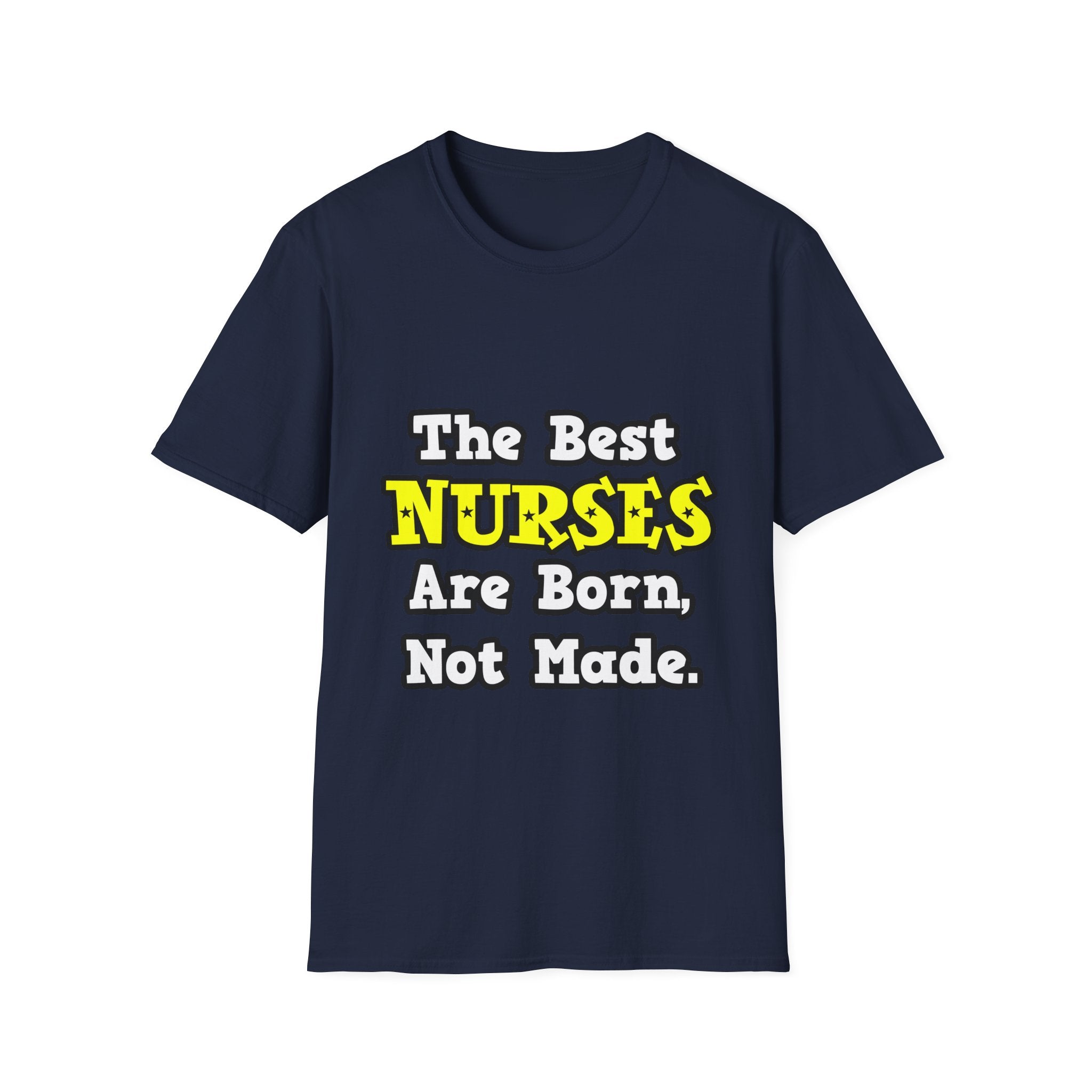 The Best Nurses Are Born, Not Made - Unisex Softstyle T-Shirt
