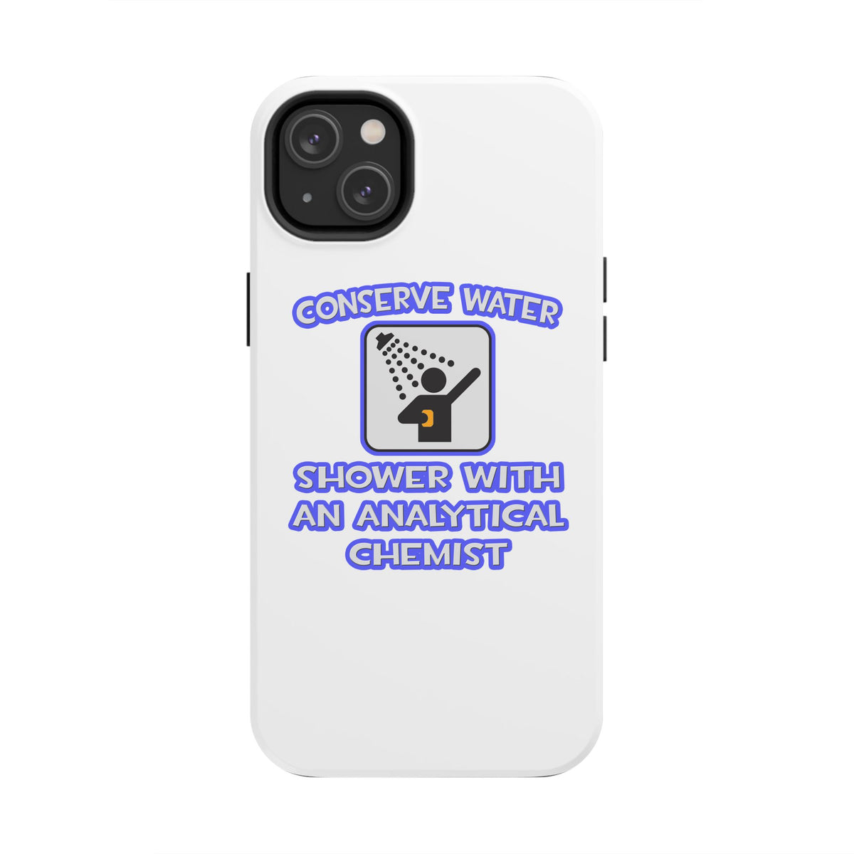 Conserve Water .. Shower With Analytical Chemist - Tough Phone Cases