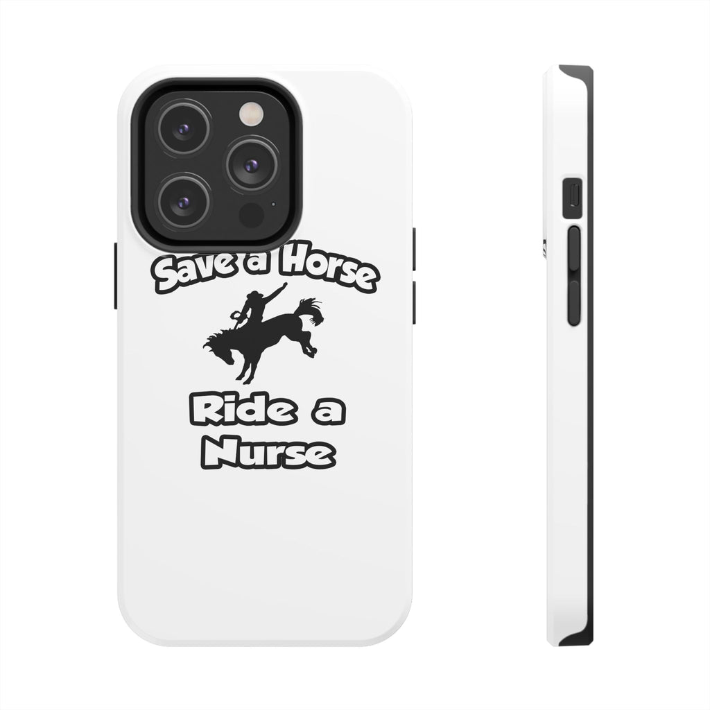 Save a Horse .. Ride a Nurse - Tough Phone Cases