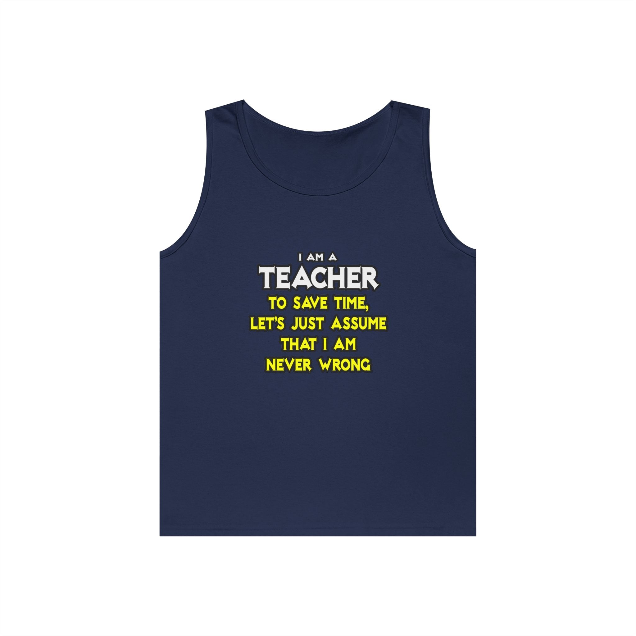 Teacher...Assume I Am Never Wrong - Unisex Heavy Cotton Tank Top