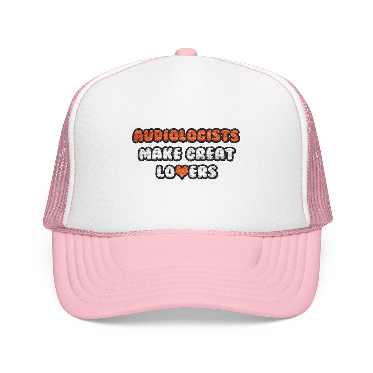 Audiologists Make Great Lovers - Foam Trucker Hat
