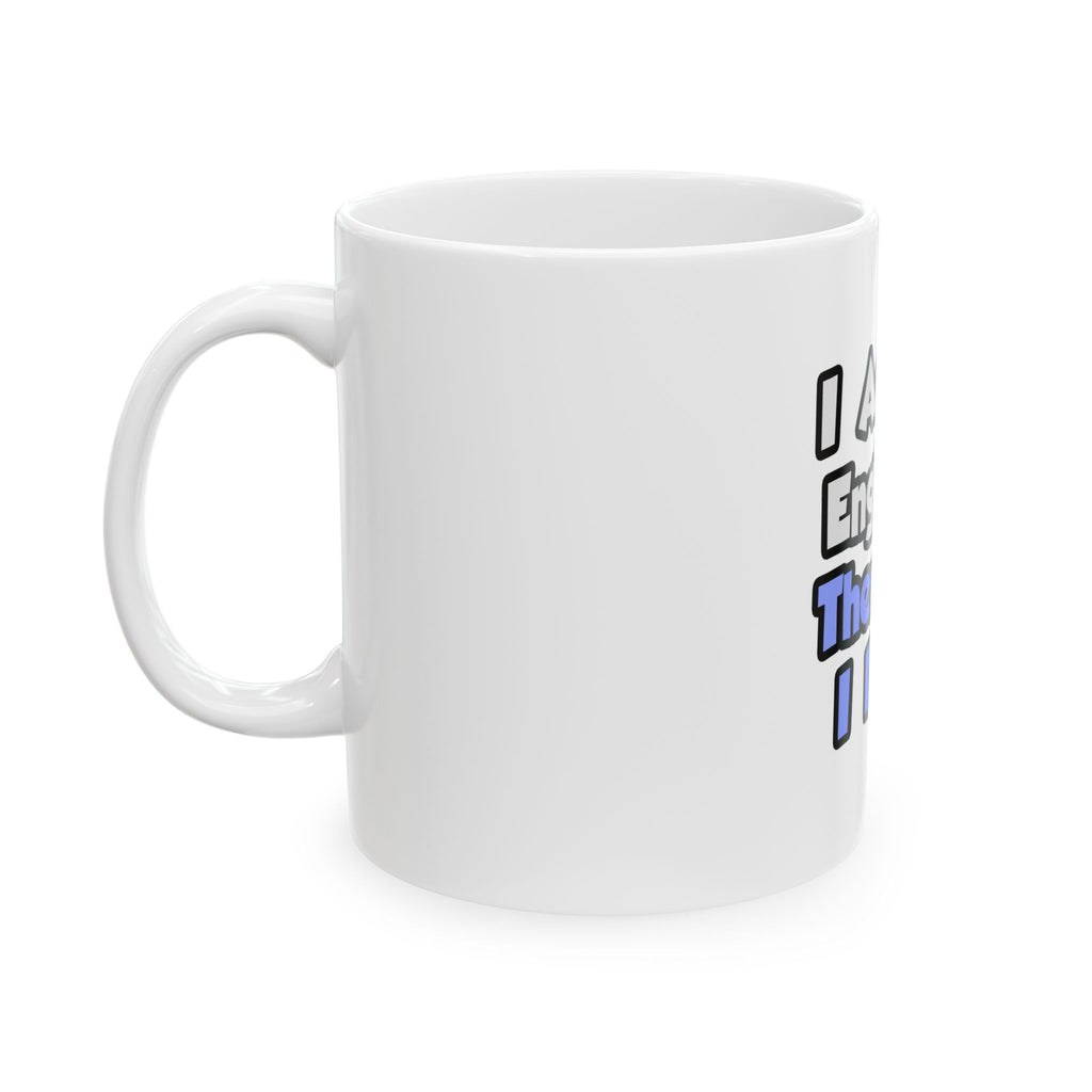 I Am An Engineer, Therefore I Drink - Ceramic Mug, (11oz, 15oz)