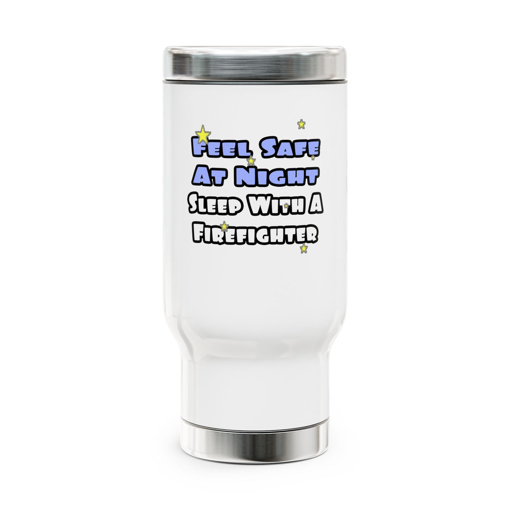 Feel Safe At Night...Sleep With a Firefighter - Stainless Steel Travel Mug with Handle, 14oz