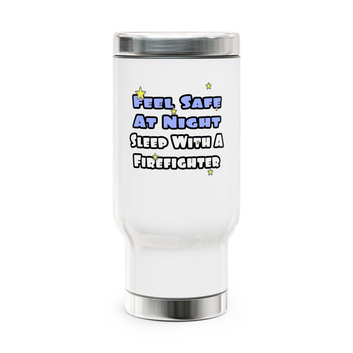 Feel Safe At Night...Sleep With a Firefighter - Stainless Steel Travel Mug with Handle, 14oz