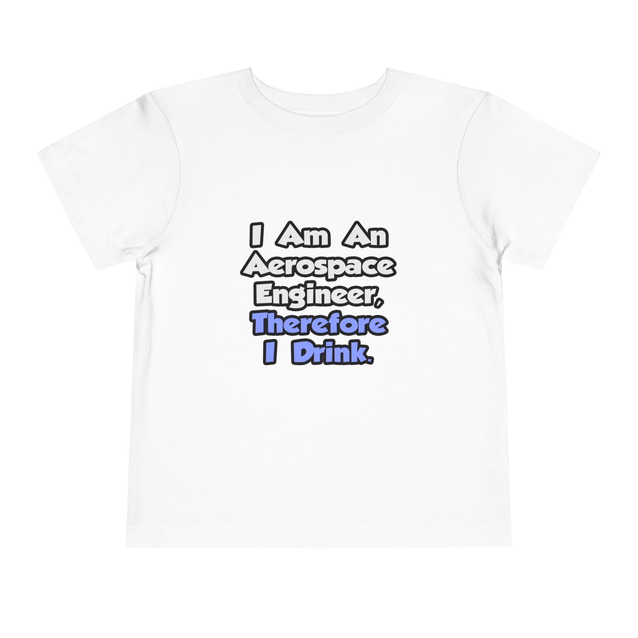 I Am An Aerospace Engineer, Therefore I Drink - Toddler Short Sleeve Tee