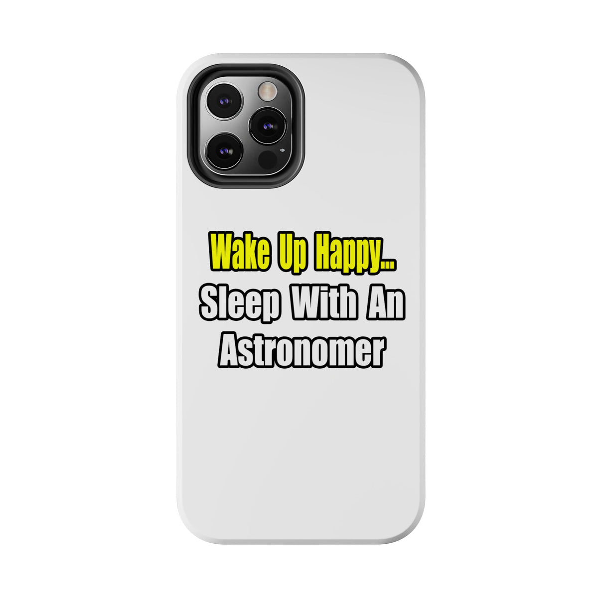Wake Up Happy...Sleep With an Astronomer - Tough Phone Cases
