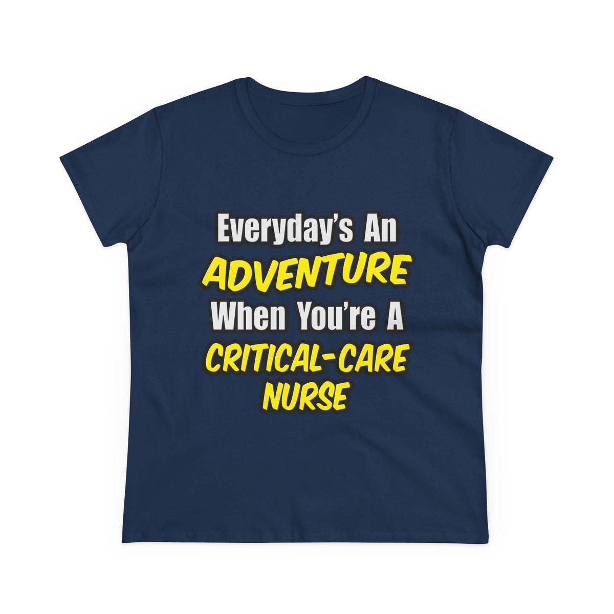 Everyday's An Adventure .. Critical Care Nurse - Women's Midweight Cotton Tee