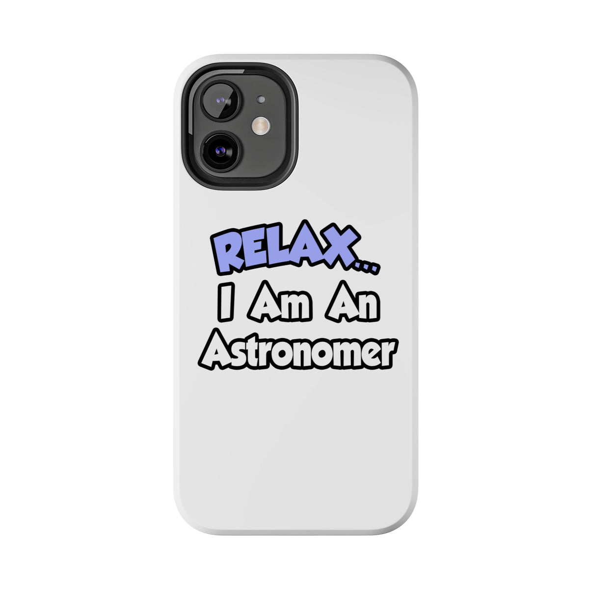 Relax...I'm An Astronomer - Tough Phone Cases