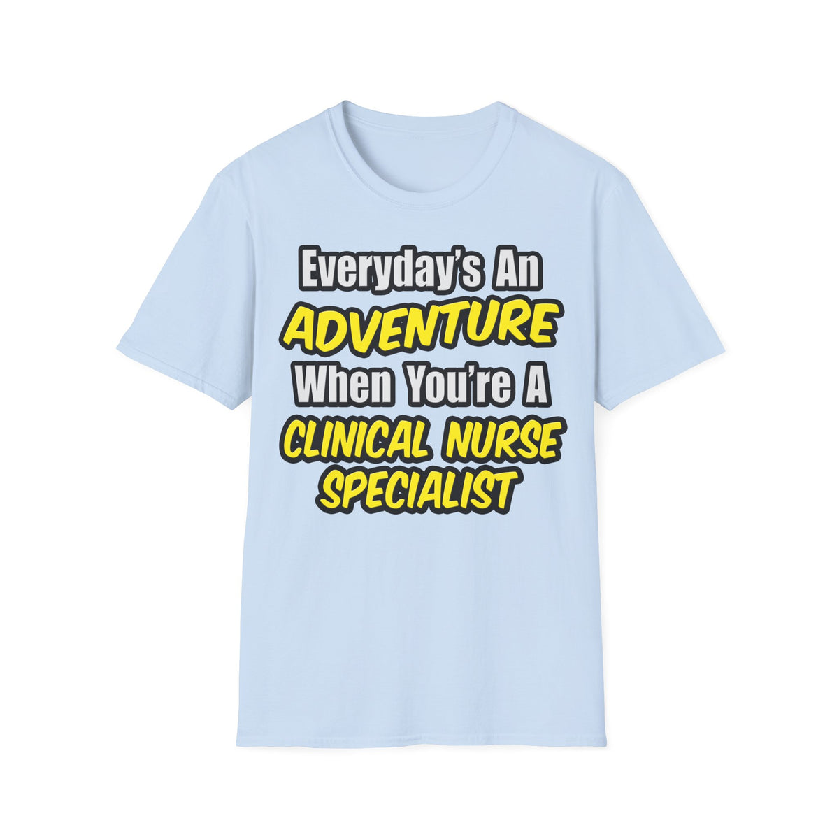 Everyday's An Adventure .. Clinical Nurse Specialist - Unisex Softstyle T-Shirt