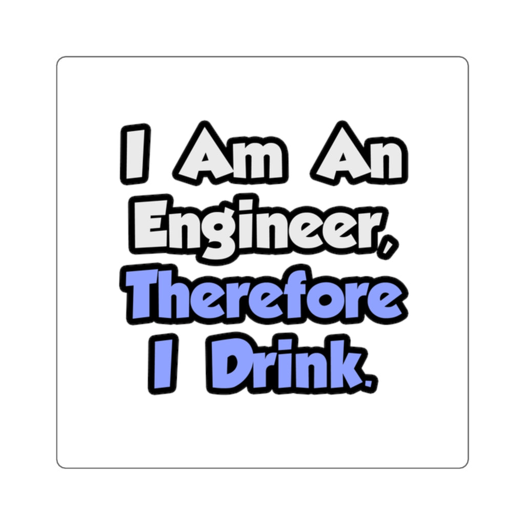 I Am An Engineer, Therefore I Drink - Square Stickers