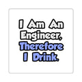 I Am An Engineer, Therefore I Drink - Square Stickers