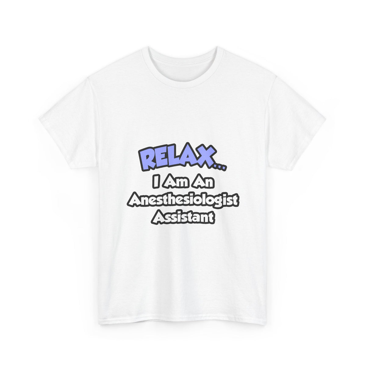 Relax .. I am an Anesthesiologist Assistant - Unisex Heavy Cotton Tee