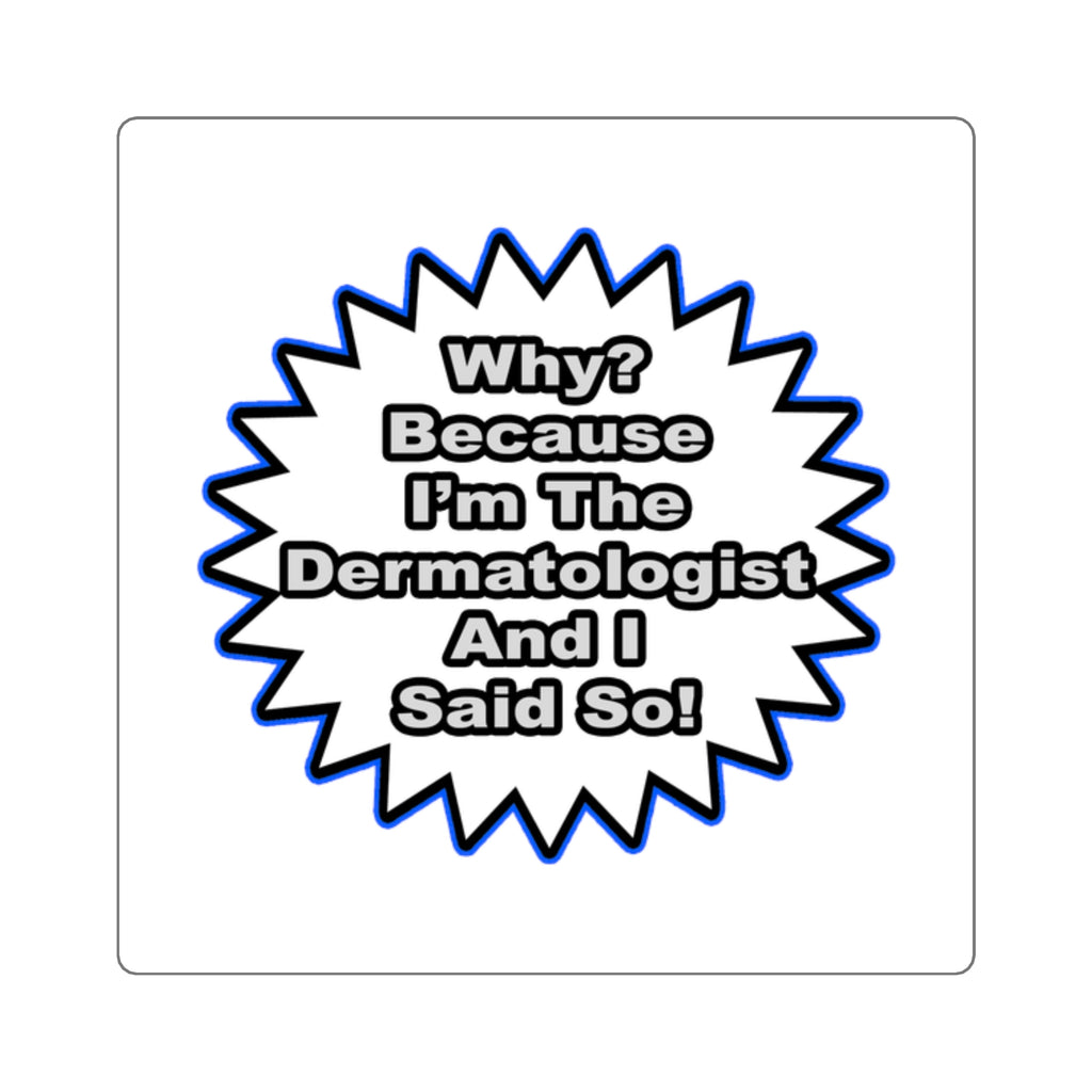 Dermatologist...Because I Said So - Square Stickers