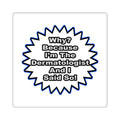 Dermatologist...Because I Said So - Square Stickers