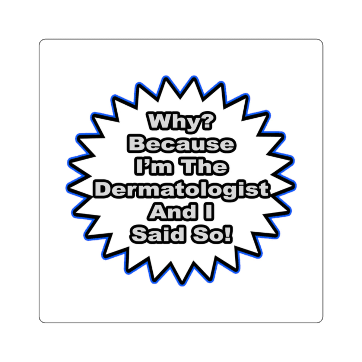 Dermatologist...Because I Said So - Square Stickers