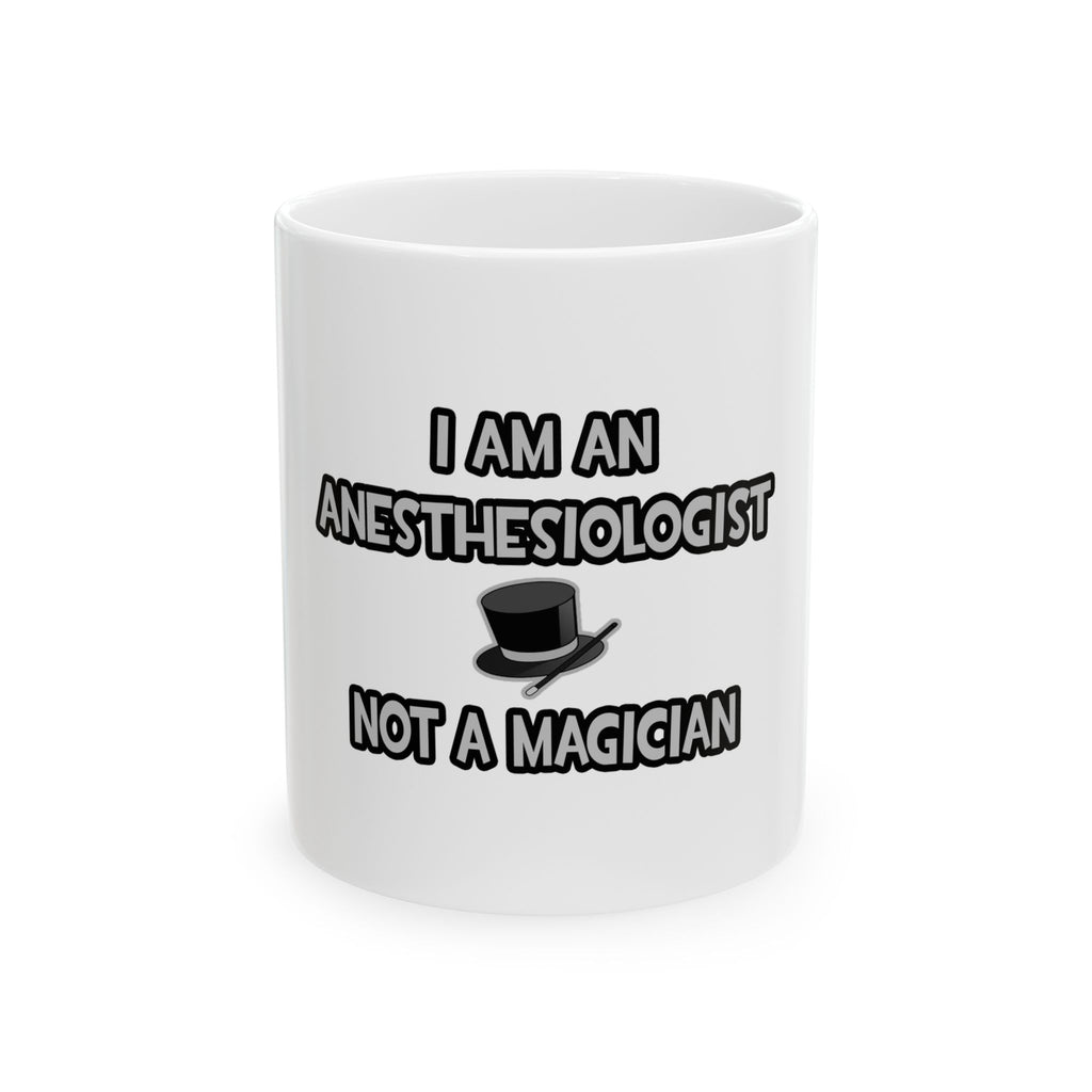 I Am An Anesthesiologist ... Not A Magician - Ceramic Mug, (11oz, 15oz)
