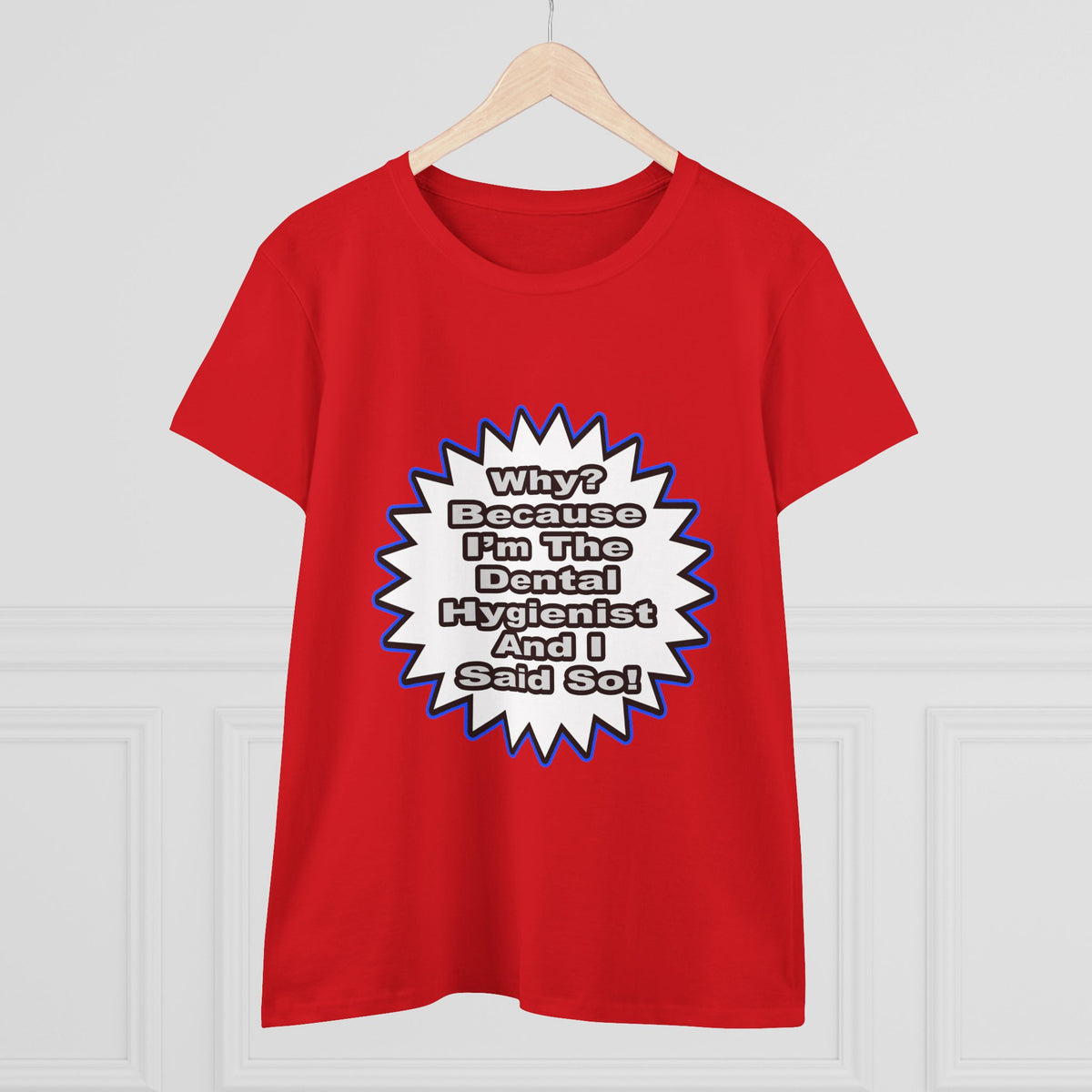Dental Hygienist...Because I Said So - Women's Midweight Cotton Tee