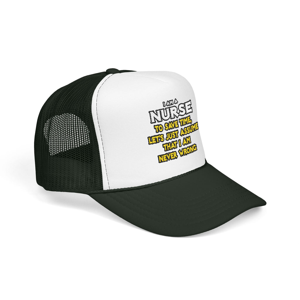 Nurse...Assume I Am Never Wrong - Foam Trucker Hat