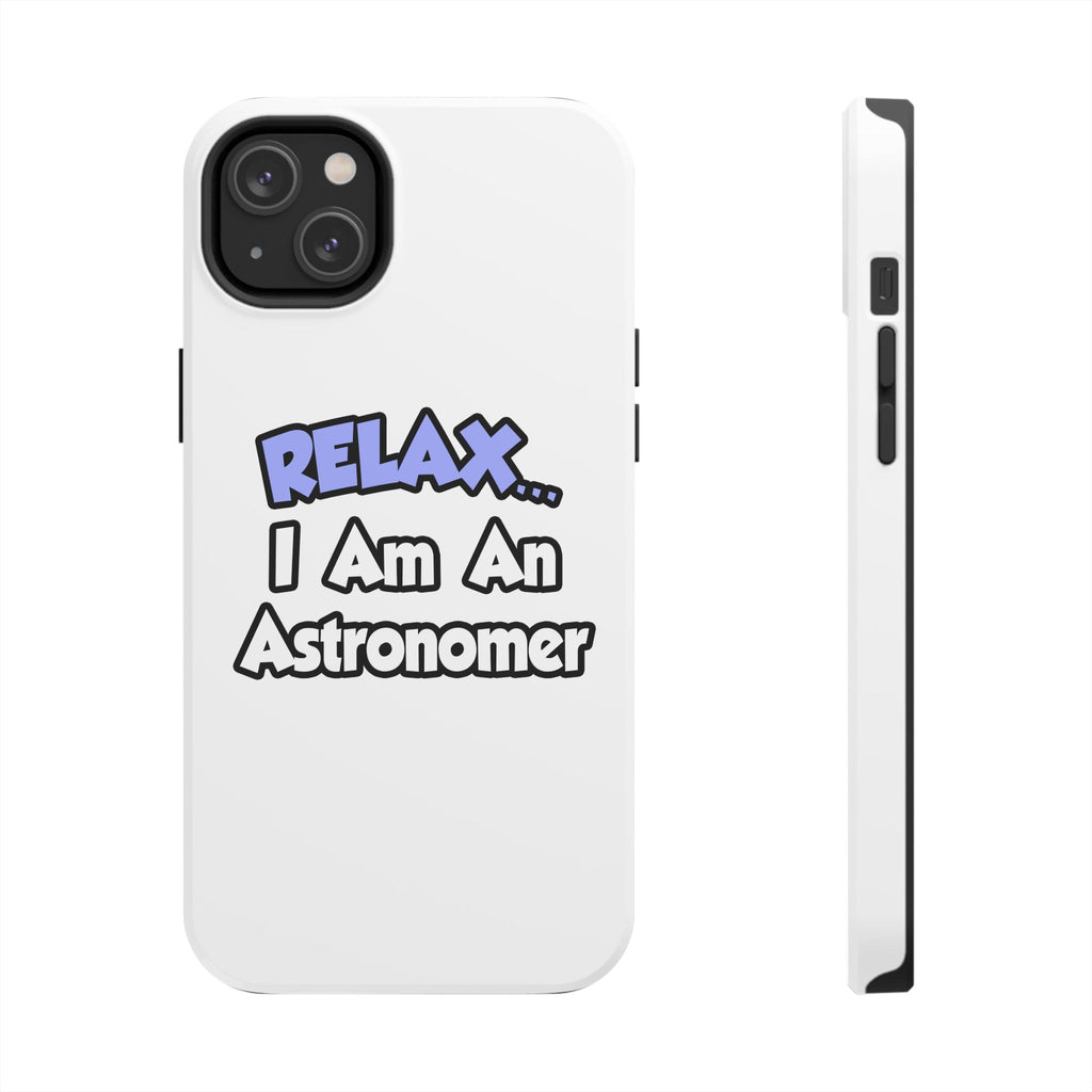 Relax...I'm An Astronomer - Tough Phone Cases