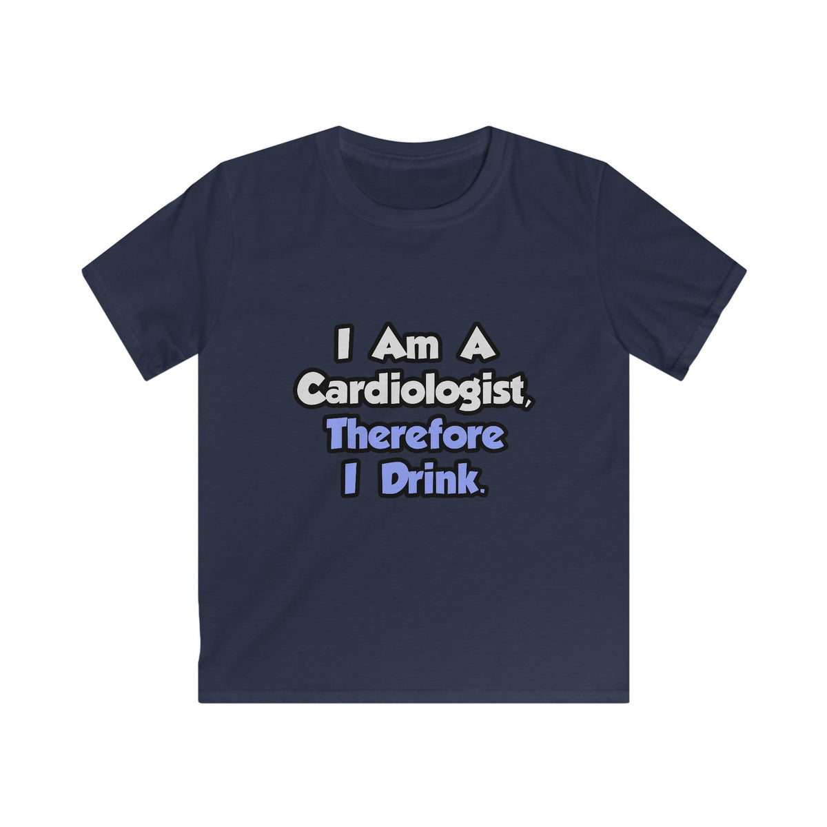 I Am A Cardiologist, Therefore I Drink - Kids Softstyle Tee