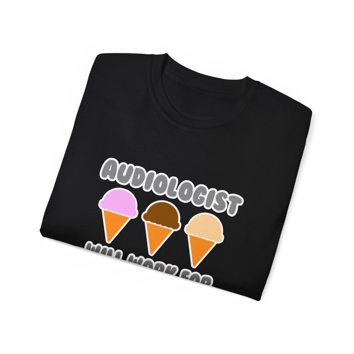 Audiologist ... Will Work For Ice Cream - Unisex Ultra Cotton Tee