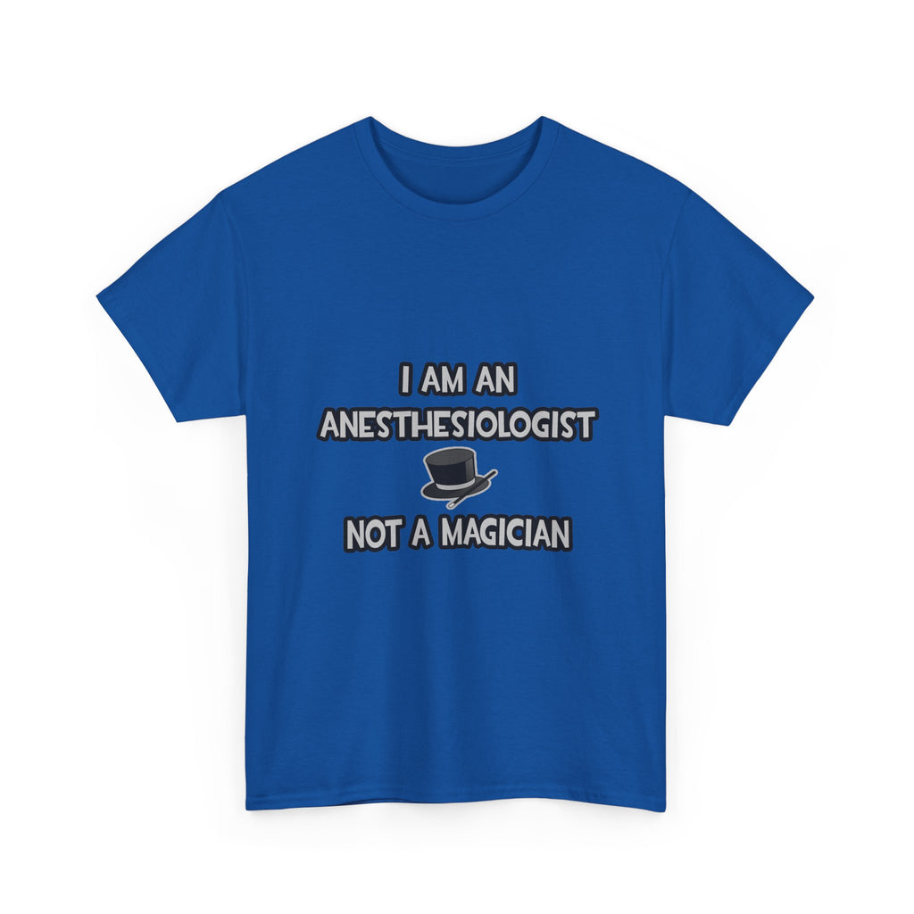 I Am An Anesthesiologist ... Not A Magician - Unisex Heavy Cotton Tee