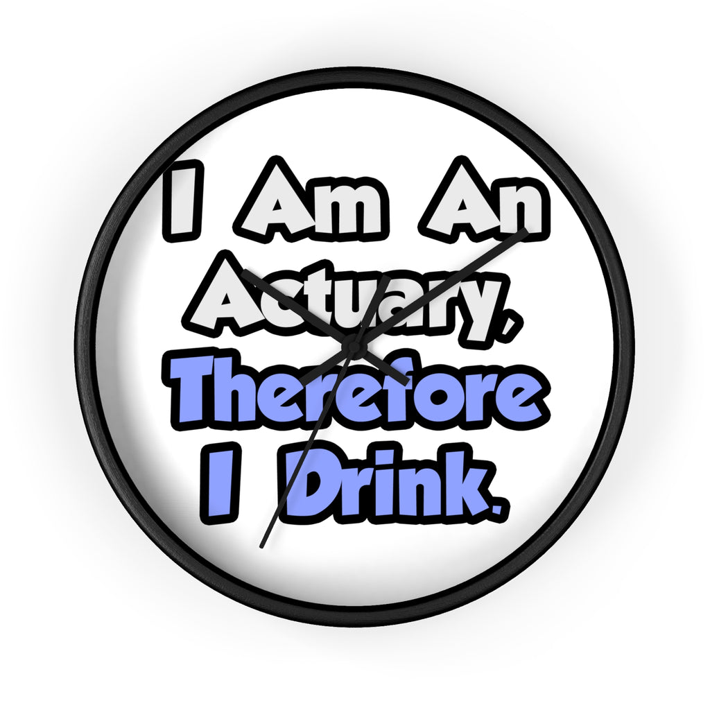 I Am An Actuary, Therefore I Drink - Wall Clock