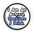 I Am An Actuary, Therefore I Drink - Wall Clock