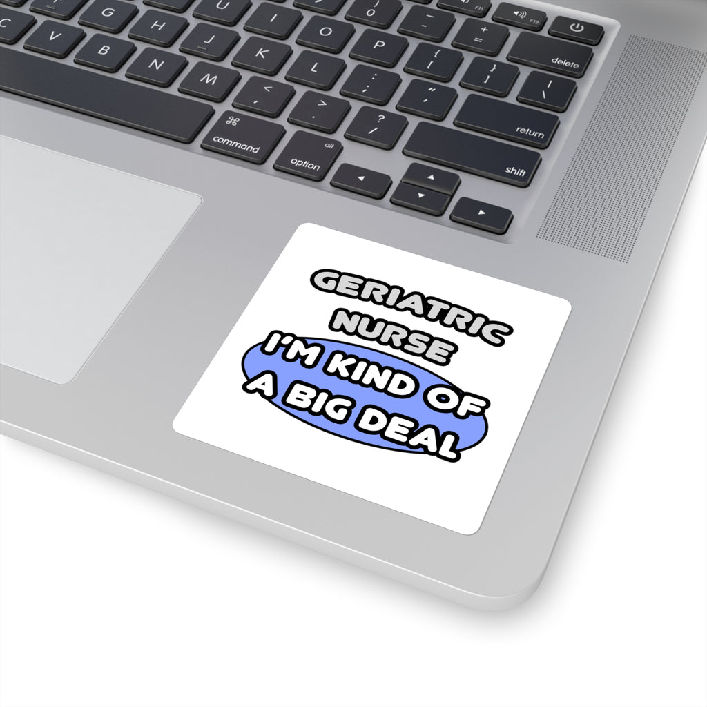 Geriatric Nurse ... I'm Kind of a Big Deal - Square Stickers